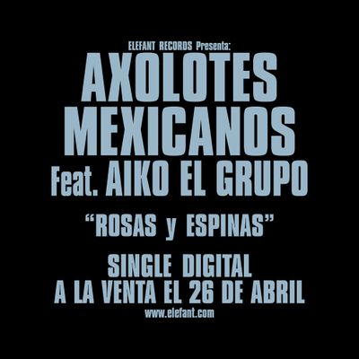 AXOLOTES MEXICANOS (Feat. AIKO EL GRUPO) "ROSAS y ESPINAS" Single Digital